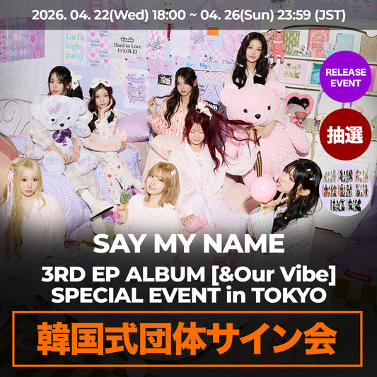 「抽選/韓国式団体サイン会」 SAY MY NAME 3RD EP ALBUM < &Our Vibe >  SPECIAL EVENT in TOKYO